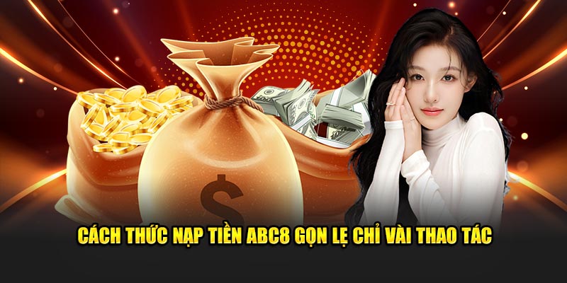 Cách thức nạp tiền ABC8 gọn lẹ chỉ vài thao tác