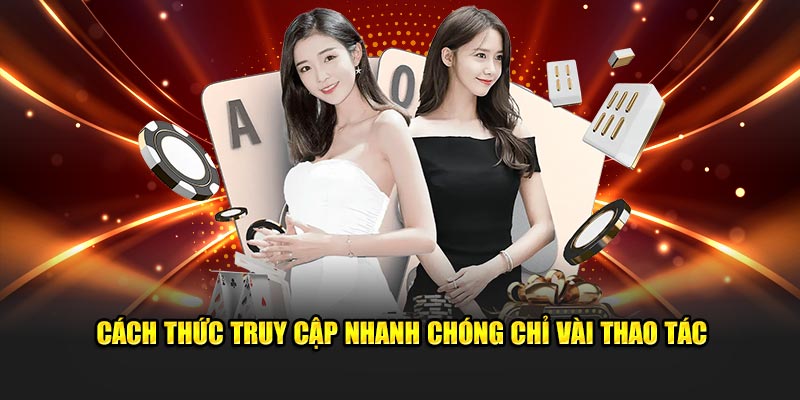 Cách thức truy cập nhanh chóng chỉ vài thao tác