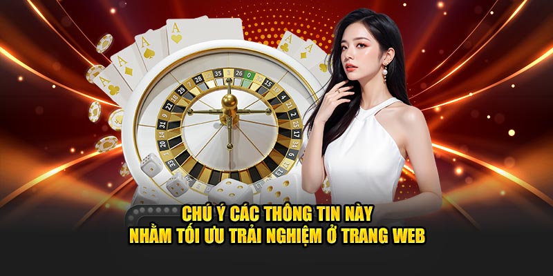 Chú ý các thông tin này nhằm tối ưu trải nghiệm ở trang web