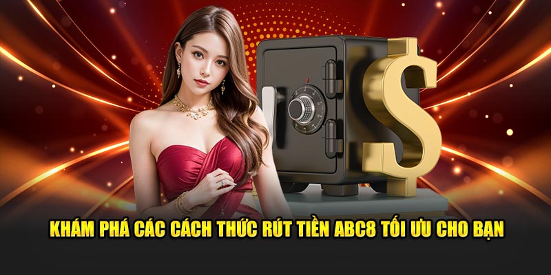 Khám phá các cách thức rút tiền ABC8 tối ưu cho bạn