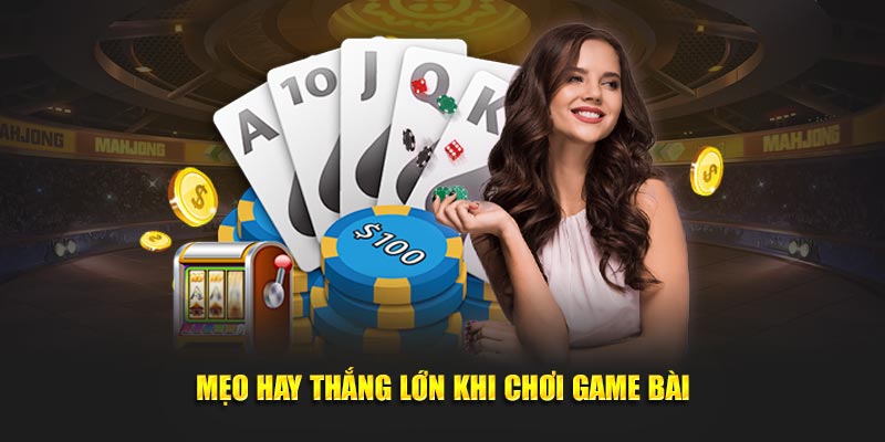 Mẹo hay giúp tạo cơ hội thắng lớn khi chơi game bài