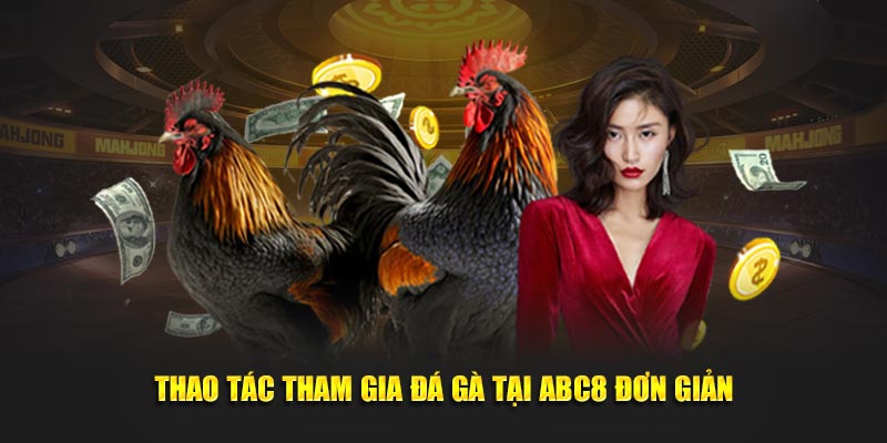 Thao tác tham gia đá gà tại ABC8 đơn giản