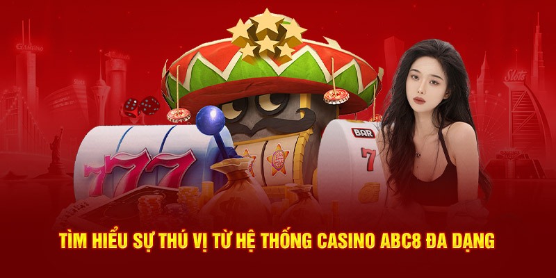 Tìm hiểu sự thú vị từ hệ thống Casino ABC8 đa dạng